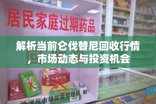 三亚解析当前仑伐替尼回收行情，市场动态与投资机会
