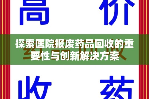 三亚探索医院报废药品回收的重要性与创新解决方案