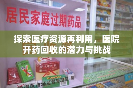 三亚探索医疗资源再利用，医院开药回收的潜力与挑战