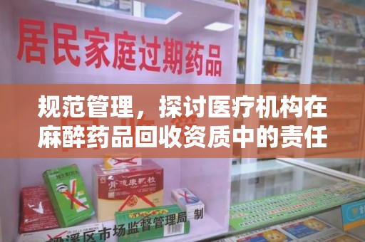 三亚规范管理，探讨医疗机构在麻醉药品回收资质中的责任与挑战