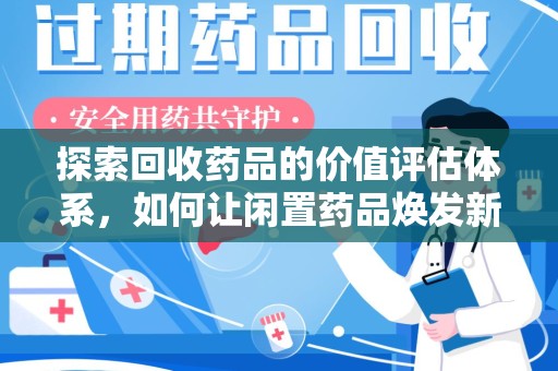 三亚探索回收药品的价值评估体系，如何让闲置药品焕发新生命