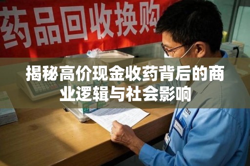 三亚揭秘高价现金收药背后的商业逻辑与社会影响