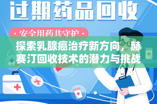 三亚探索乳腺癌治疗新方向，赫赛汀回收技术的潜力与挑战