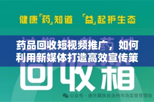 三亚药品回收短视频推广，如何利用新媒体打造高效宣传策略
