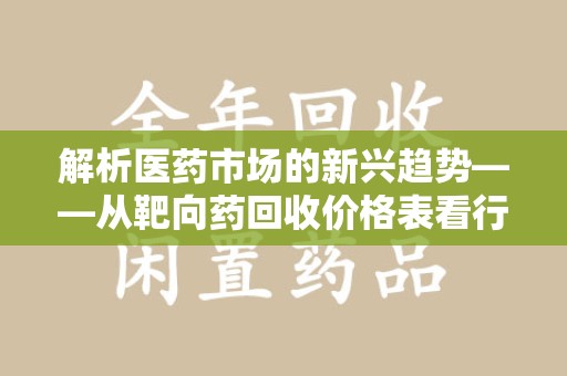 三亚解析医药市场的新兴趋势——从靶向药回收价格表看行业变革